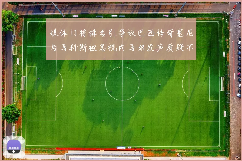 媒体门将排名引争议巴西传奇塞尼与马科斯被忽视内马尔发声质疑不公